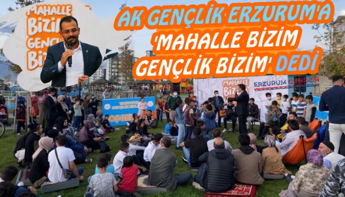 AK Gençlik Erzurum'da 'Mahalle Bizim Gençlik Bizim' Dedi