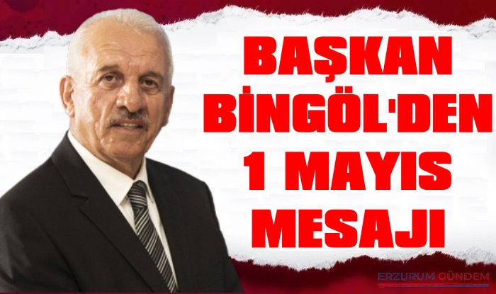 Başkan Bingöl'den 1 Mayıs Mesajı