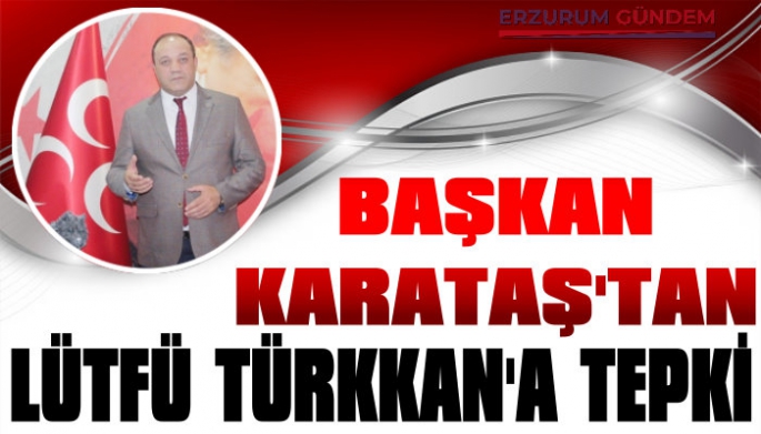 Başkan Karataş'tan Lütfü Türkkan’a Tepki