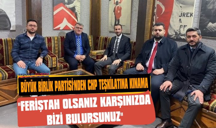 Büyük Birlik Partisi'nden Erzurum CHP Teşkilatına Kınama