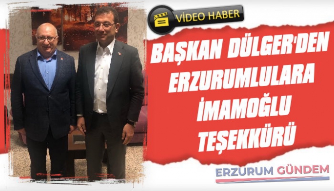 CHP Erzurum İl Başkanı Dülger’den İmamoğlu Teşekkürü
