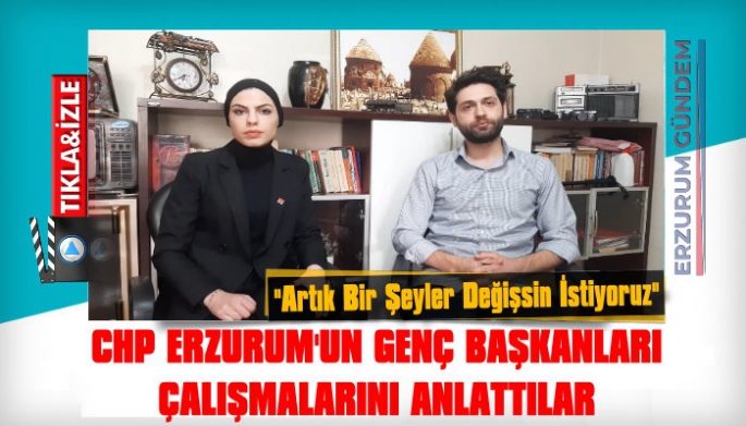 CHP Erzurum’un Genç Başkanları Çalışmalarını Anlattılar