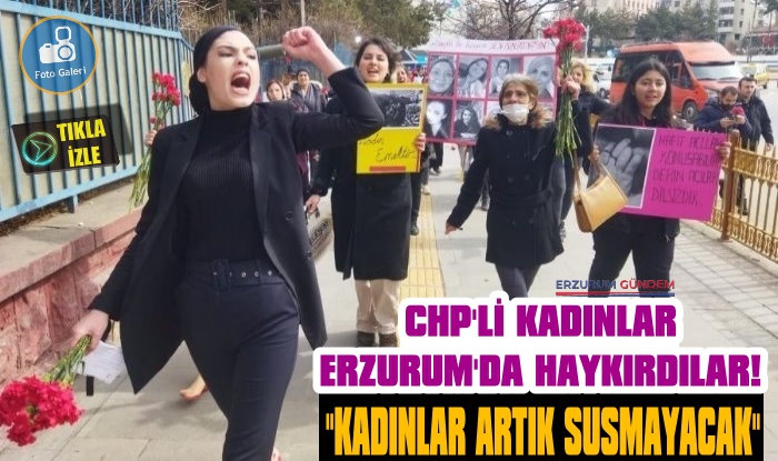 CHP'li Kadınlar Erzurum'da Kadınlar İçin Yürüdü