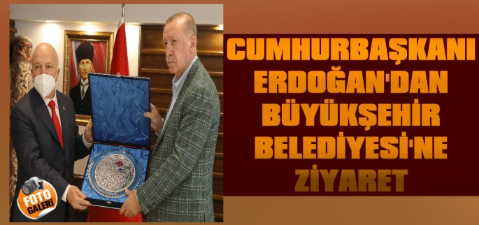 Cumhurbaşkanı Erdoğan'dan Büyükşehir'e Ziyaret