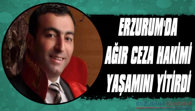 Erzurum'da Ağır Ceza Hakimi Yaşamını Yitirdi
