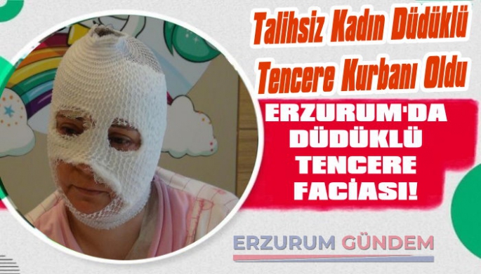 Erzurum'da Düdüklü Tencere Faciası!