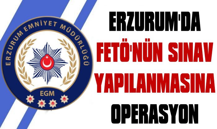 Erzurum'da FETÖ'nün Sınav Yapılanmasına Operasyon