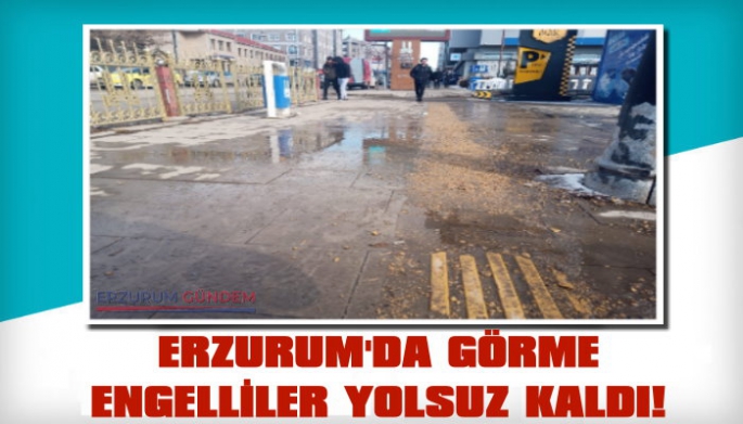 Erzurum’da Görme Engelliler Yolsuz Kaldı!