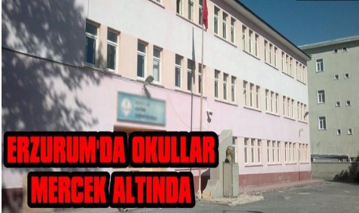 Erzurum'da Okullar Mercek Altında