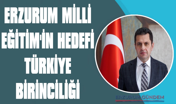 Erzurum Milli Eğitim'in Hedefi Türkiye Birinciliği
