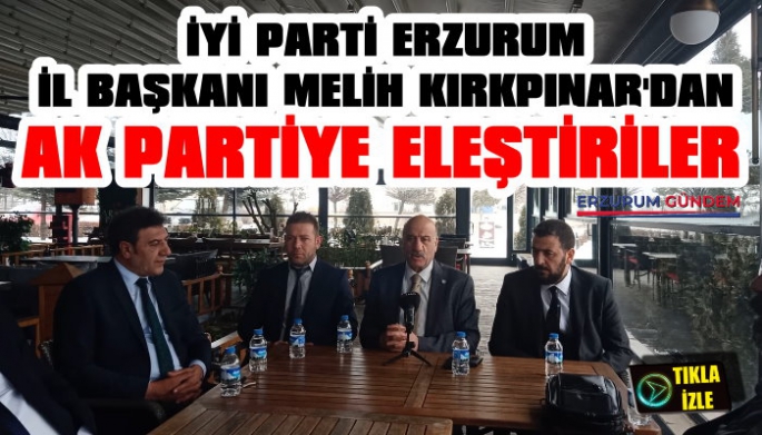 İYİ Parti Erzurum İl Başkanı Kırkpınar'dan AK Partiye Eleştiriler
