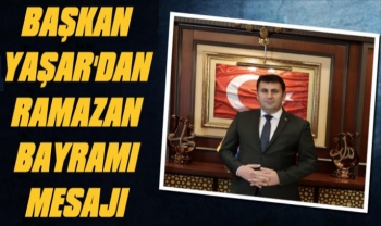 Başkan Yaşar'dan Ramazan Bayramı Mesajı