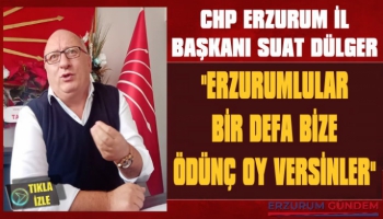 CHP Erzurum İl Başkanı Suat Dülger: ‘Erzurumlular Bir Defa Bize Ödünç Oy Versinler’