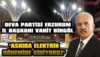 DEVA Partisi Erzurum İl Başkanı Bingöl: 'Askıda Elektrik Dönemine Gidiyoruz'