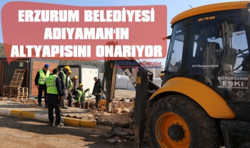 Erzurum Belediyesi Adıyaman'ın Altyapısını Onarıyor