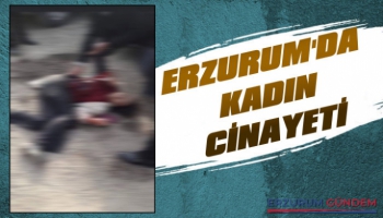 Erzurum'da Kadın Cinayeti