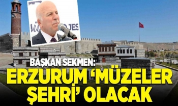 Erzurum ‘Müzeler Şehri’ Olacak