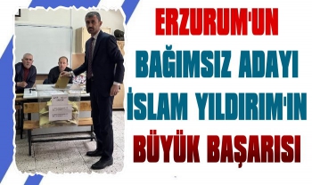 Erzurum'un Bağımsız Adayı İslam Yıldırım'ın Büyük Başarısı