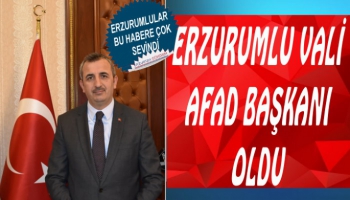 Erzurumlu Vali AFAD Başkanı Oldu