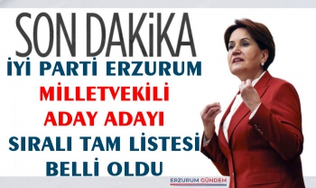 İşte İYİ Parti'nin Erzurum'da Milletvekili Aday Adayları Tam Listesi!