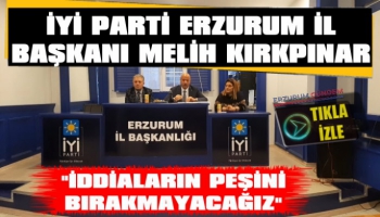 İYİ Parti Erzurum İl Başkanı Kırkpınar: 'İddiaların Peşini Bırakmayacağız'