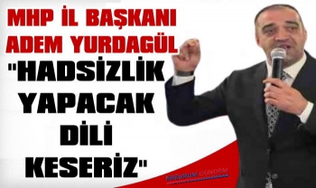 MHP İl Başkanı Yurdagül: 'Hadsizlik Yapacak Dili Keseriz'
