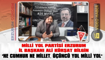 Milli Yol Partisi Erzurum İl Başkanı Bilgin: Ne Cumhur Ne Millet İttifakı, Üçüncü Yol Milli Yol