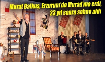 Murat Balkuş, Erzurum’da Murad’ına Erdi