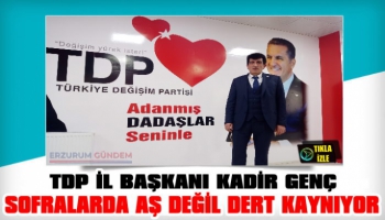 TDP Erzurum İl Başkanı Kadir Genç: ‘Sofralarda Aş Değil Dert Kaynıyor’