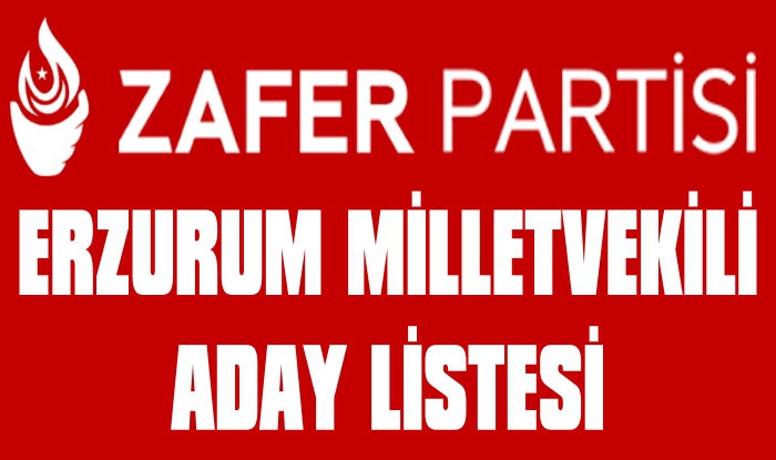 Zafer Partisi Erzurum Milletvekili Aday Listesi